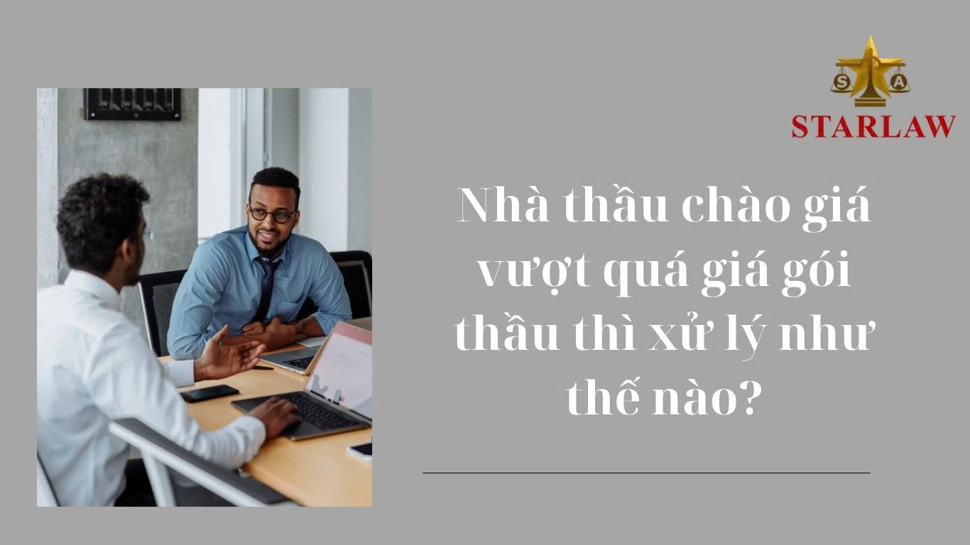 NHÀ THẦU CHÀO GIÁ VƯỢT QUÁ GIÁ GÓI THẦU THÌ XỬ LÝ NHƯ THẾ NÀO?
